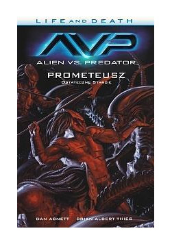 Life and Death: Alien vs. Predator Prometeusz Ostateczne Starcie Tom 4