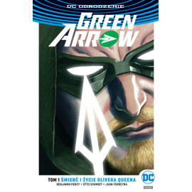 Green Arrow: Śmierć i życie Olivera Queena Tom 1